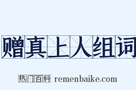 赠真上人组词是什么意思的图片